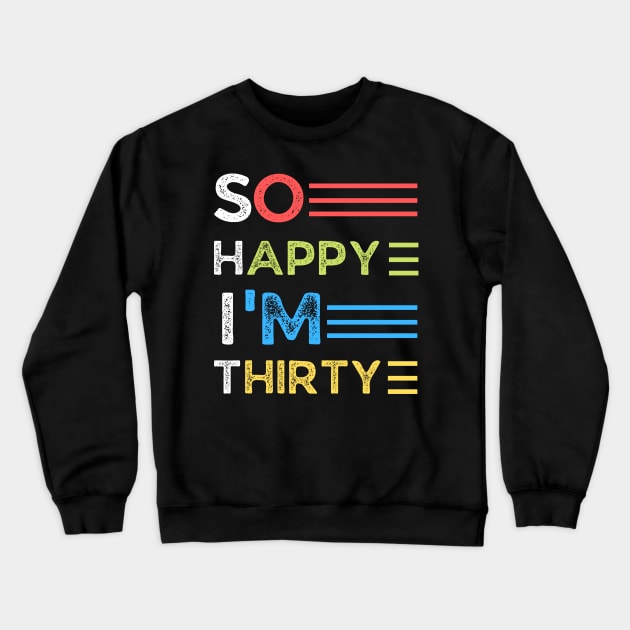 So happy I’m thirty, cute and funny 30th birthday gift ideas Crewneck Sweatshirt by JustBeSatisfied